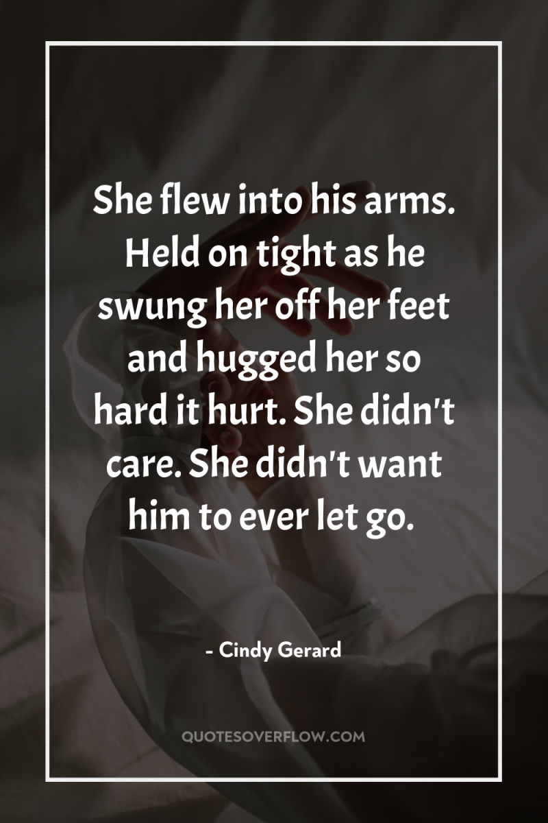 She flew into his arms. Held on tight as he...