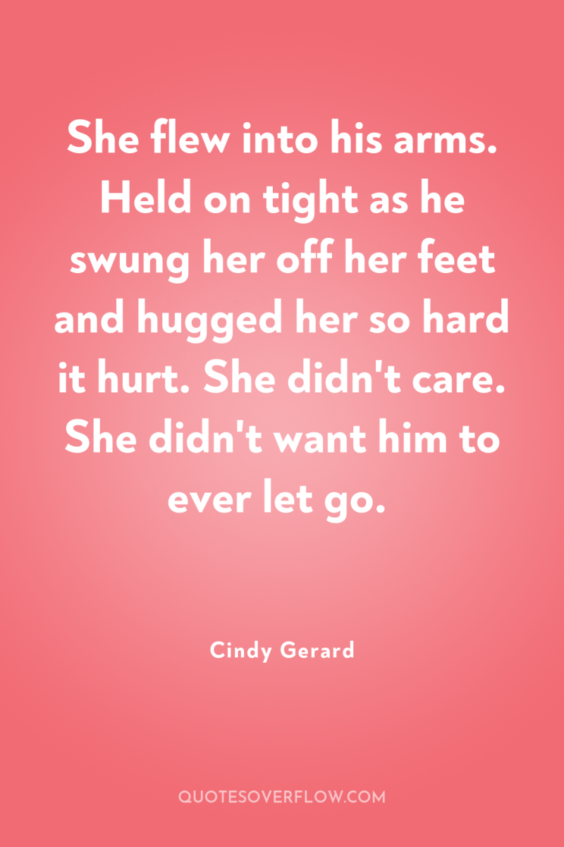 She flew into his arms. Held on tight as he...