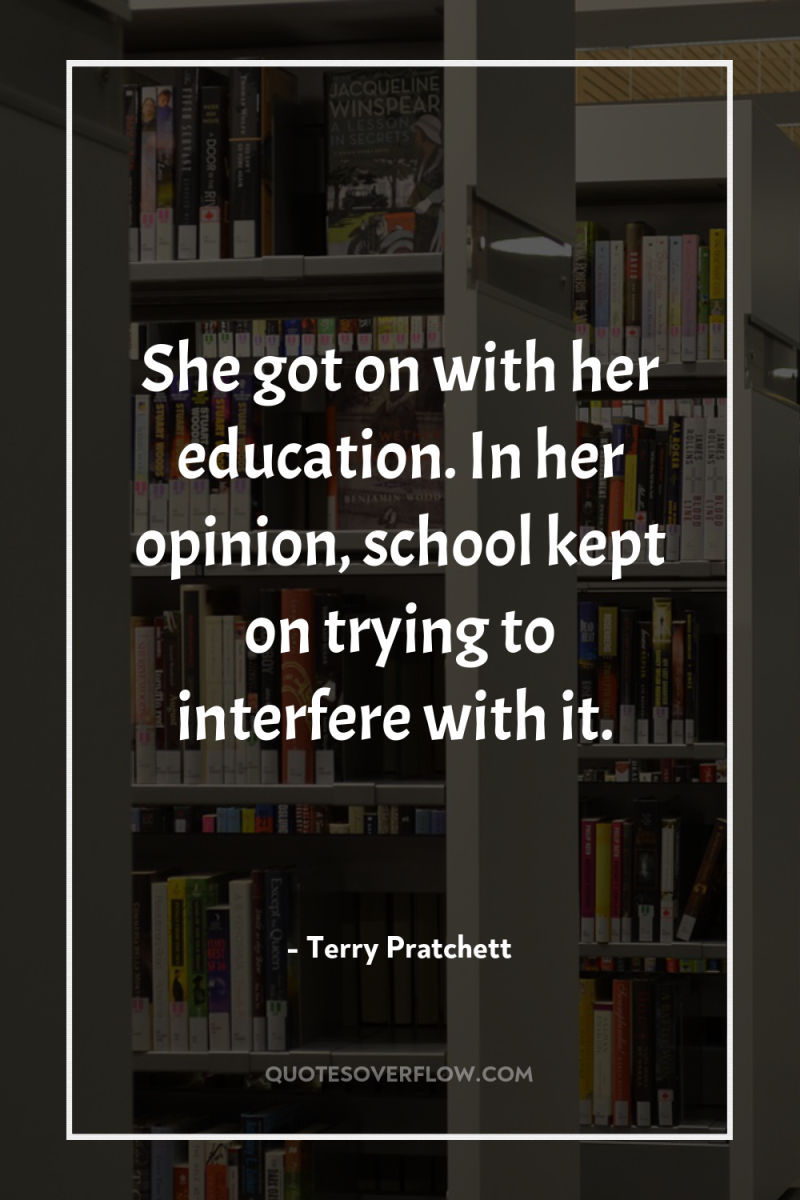 She got on with her education. In her opinion, school...