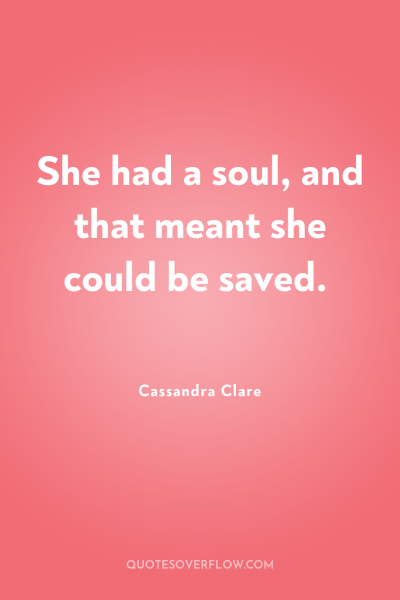 She had a soul, and that meant she could be...