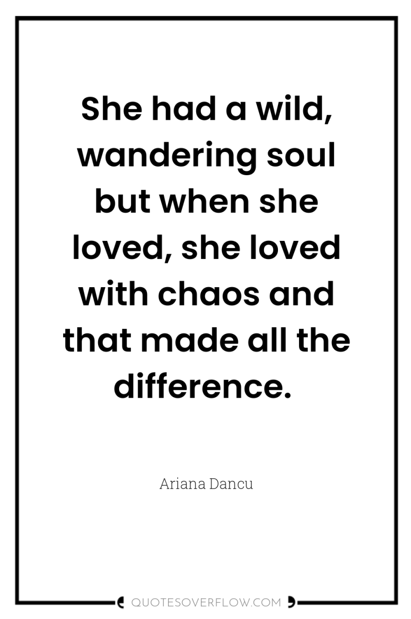 She had a wild, wandering soul but when she loved,...