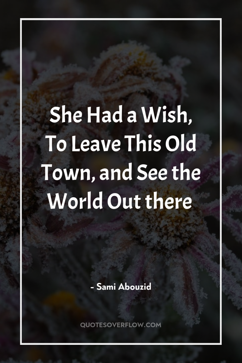 She Had a Wish, To Leave This Old Town, and...