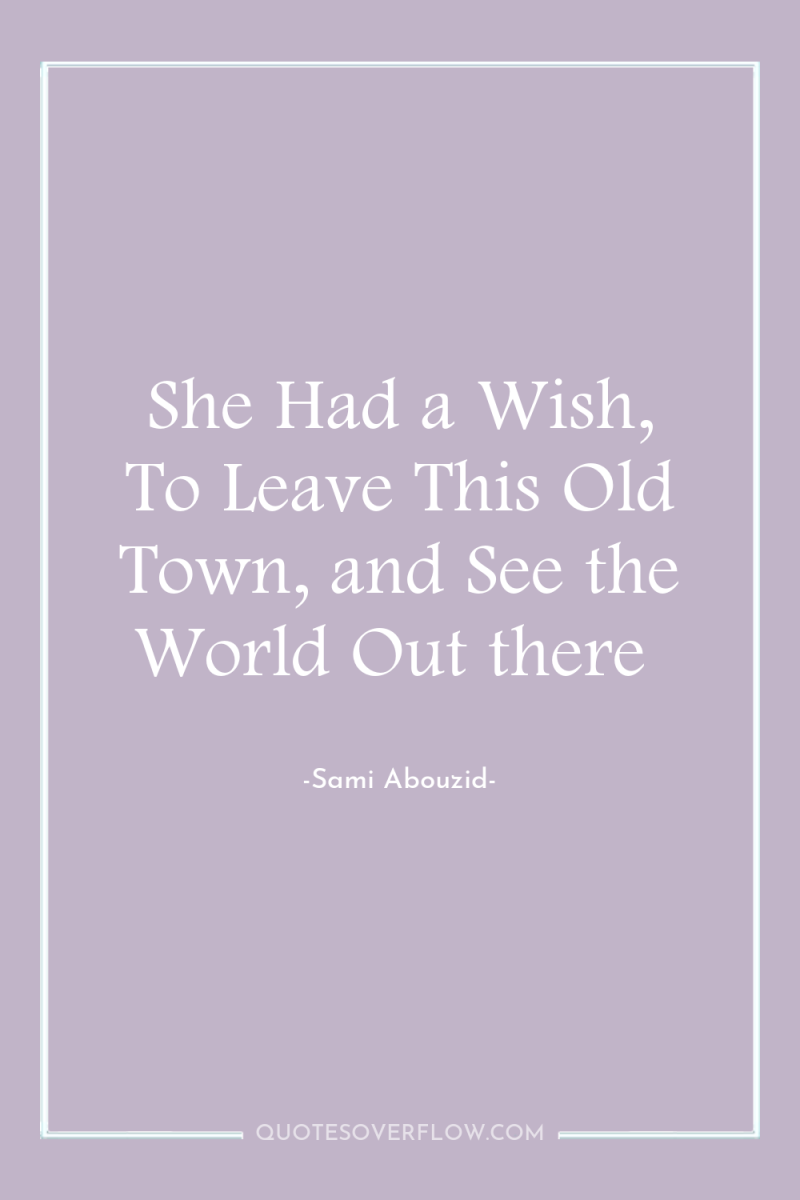 She Had a Wish, To Leave This Old Town, and...