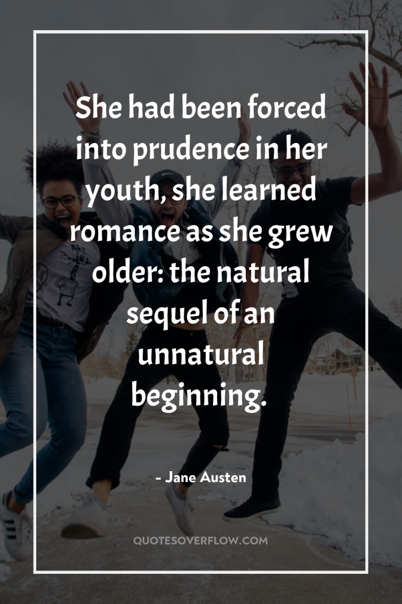 She had been forced into prudence in her youth, she...