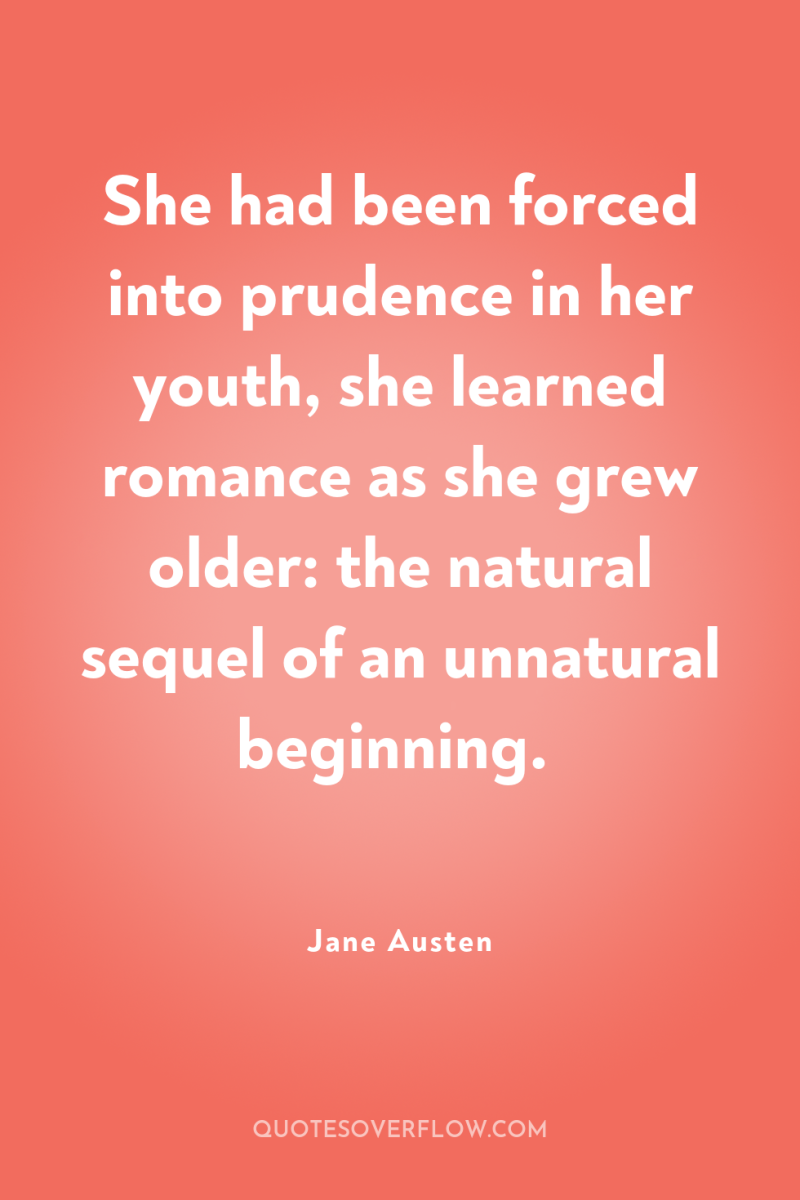 She had been forced into prudence in her youth, she...