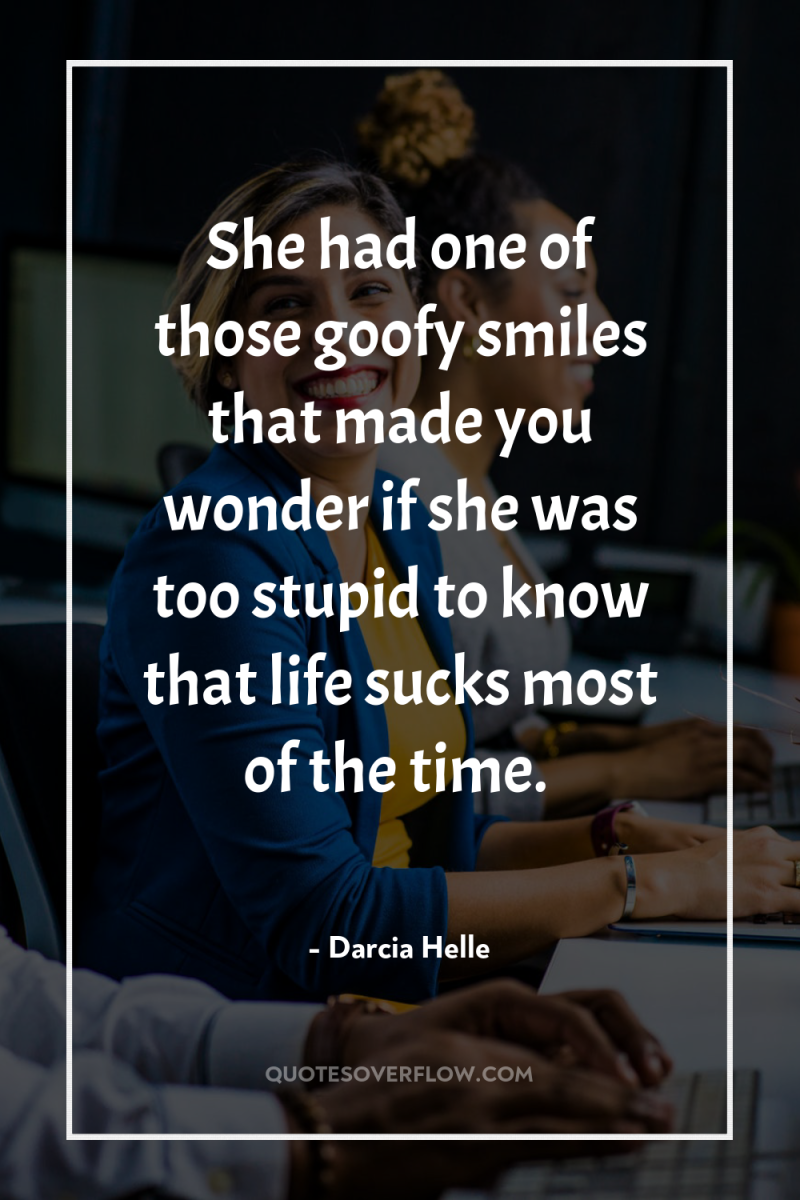 She had one of those goofy smiles that made you...