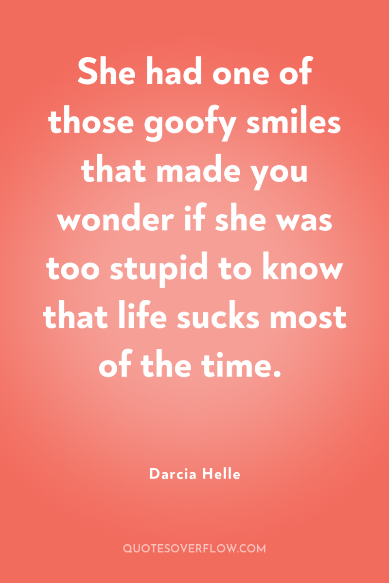 She had one of those goofy smiles that made you...