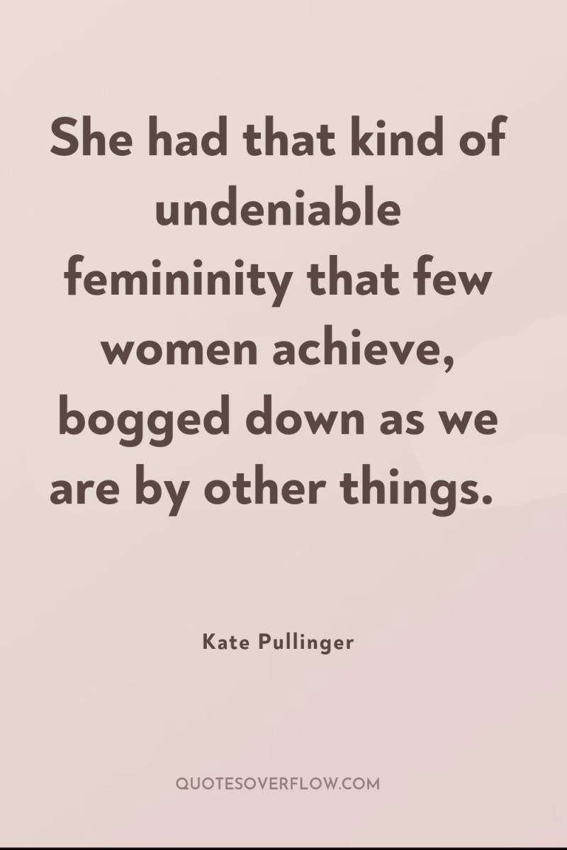 She had that kind of undeniable femininity that few women...