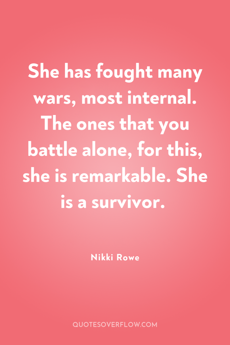She has fought many wars, most internal. The ones that...