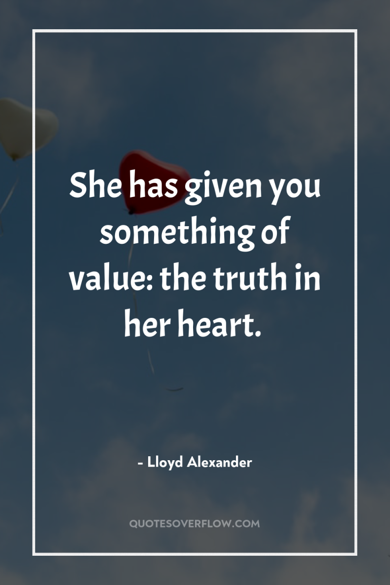 She has given you something of value: the truth in...