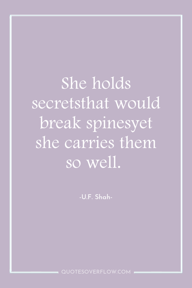 She holds secretsthat would break spinesyet she carries them so...