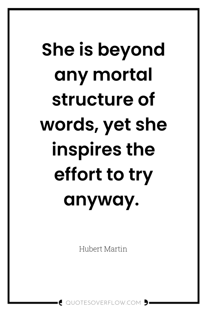 She is beyond any mortal structure of words, yet she...