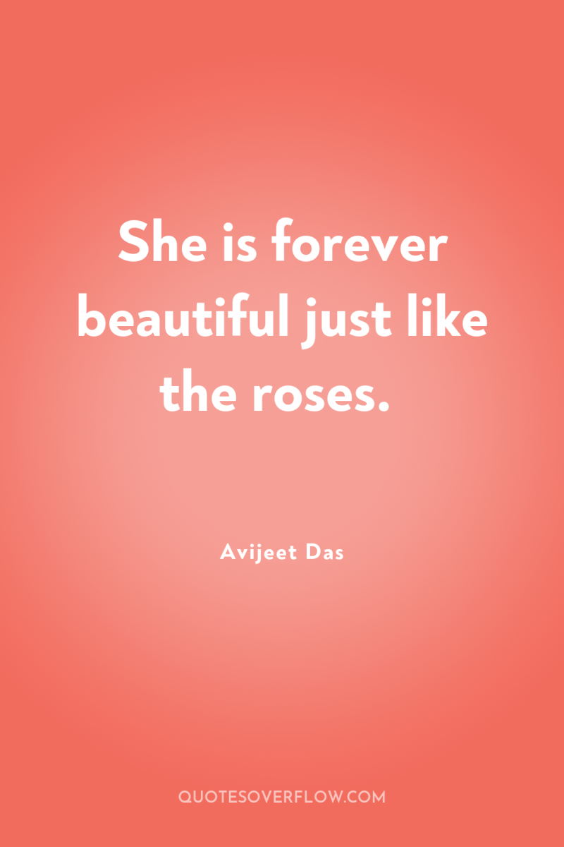 She is forever beautiful just like the roses. 