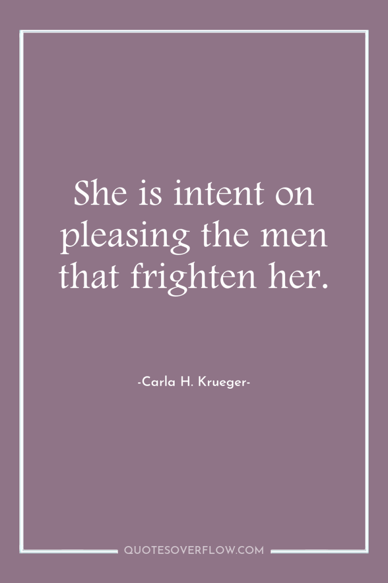 She is intent on pleasing the men that frighten her. 