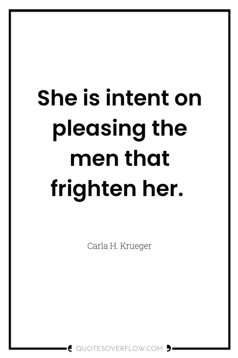 She is intent on pleasing the men that frighten her. 