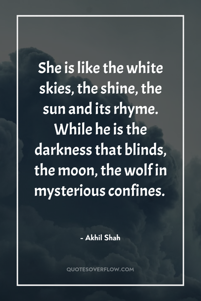 She is like the white skies, the shine, the sun...