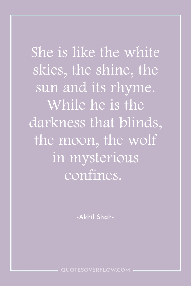 She is like the white skies, the shine, the sun...
