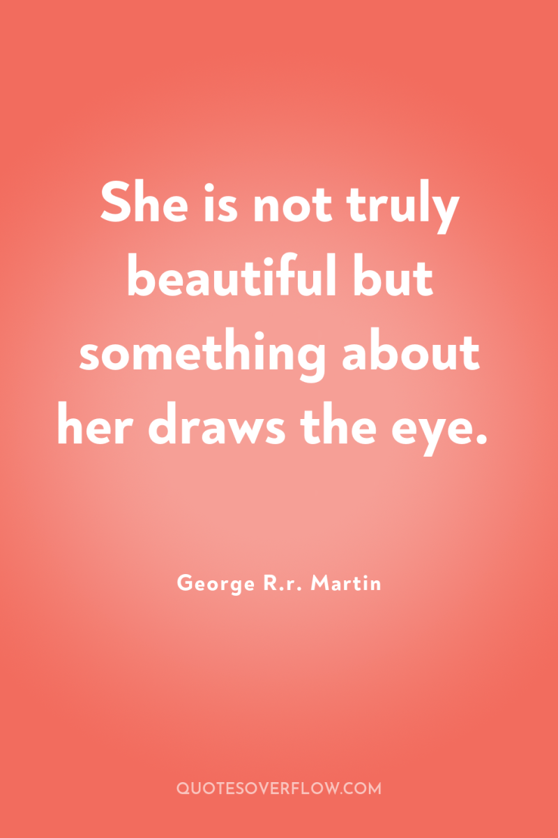 She is not truly beautiful but something about her draws...