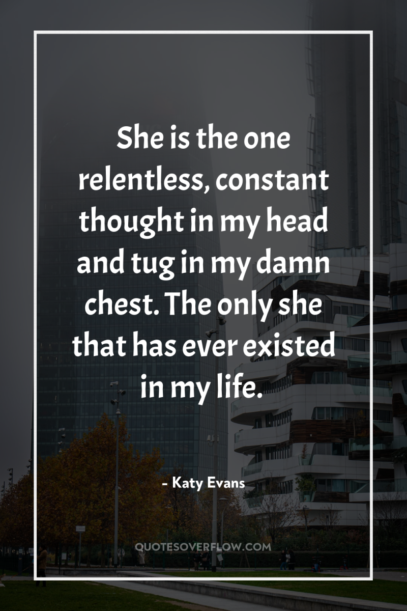 She is the one relentless, constant thought in my head...