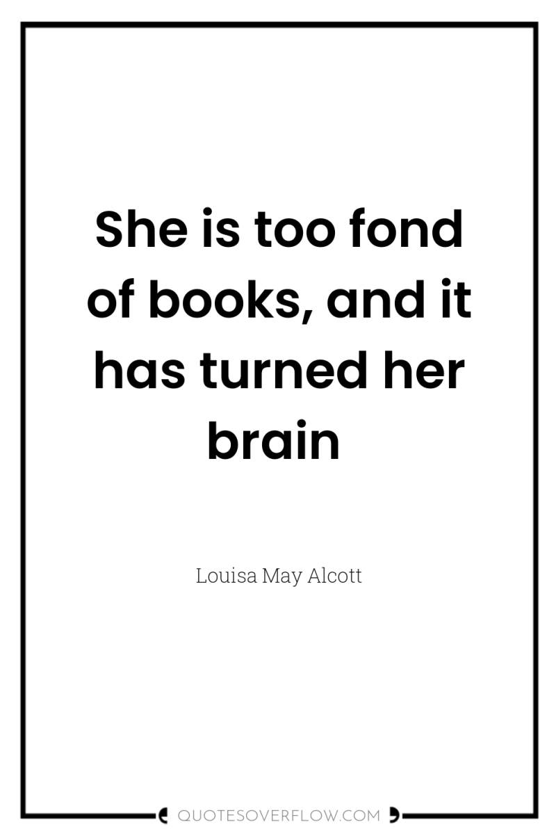 She is too fond of books, and it has turned...