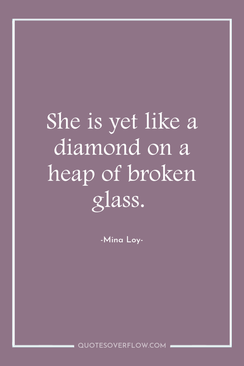 She is yet like a diamond on a heap of...