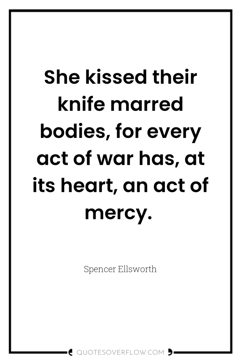 She kissed their knife marred bodies, for every act of...