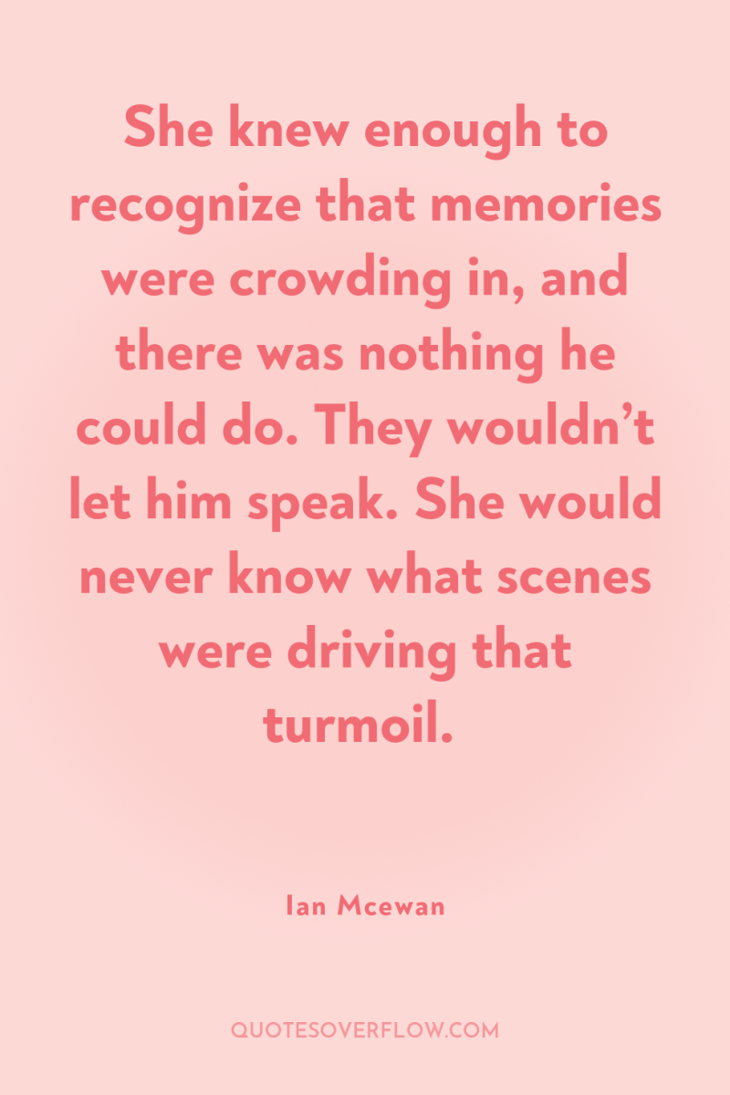 She knew enough to recognize that memories were crowding in,...
