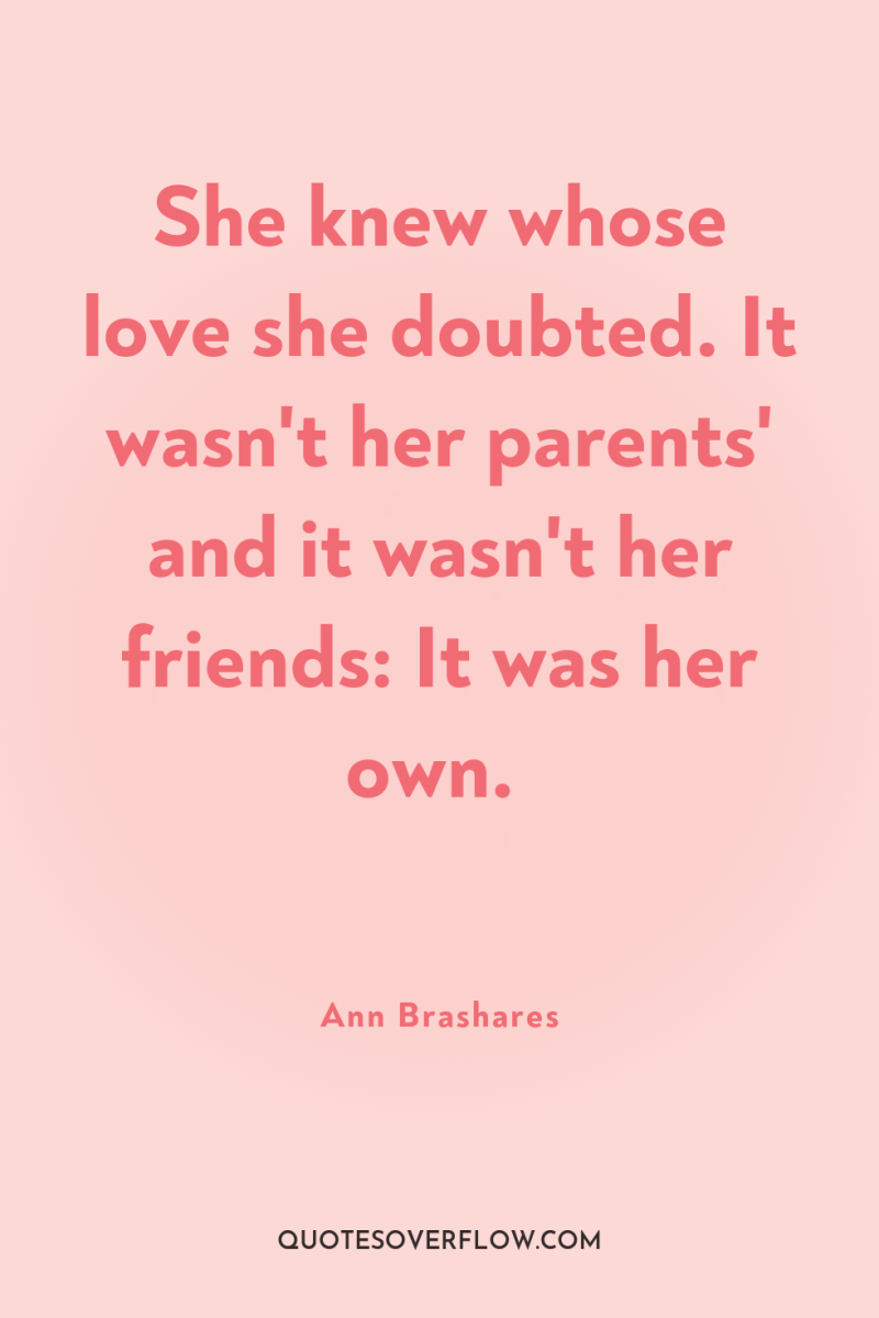 She knew whose love she doubted. It wasn't her parents'...