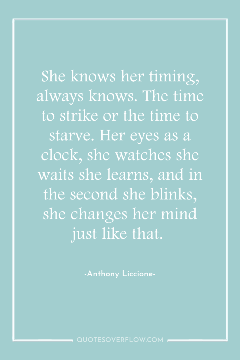 She knows her timing, always knows. The time to strike...