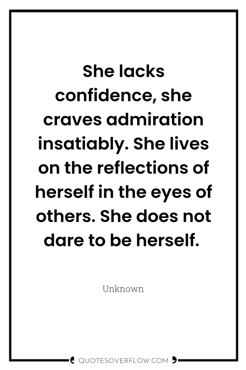 She lacks confidence, she craves admiration insatiably. She lives on...