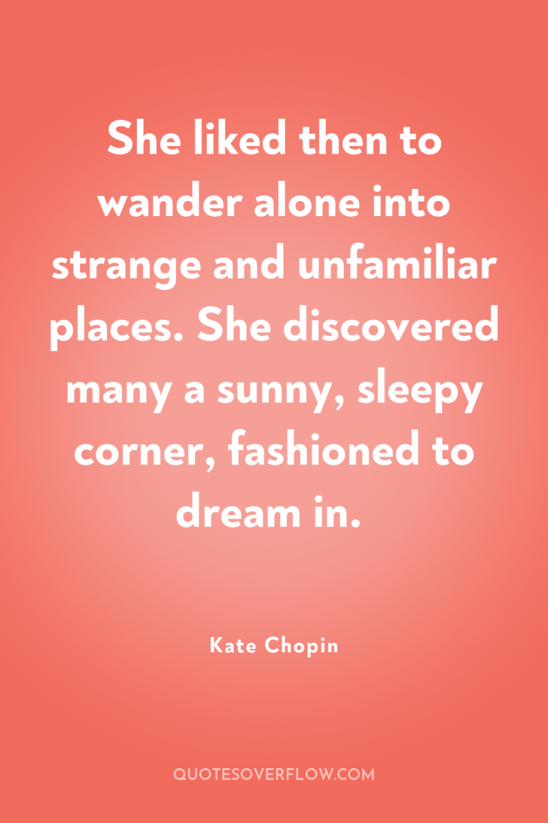 She liked then to wander alone into strange and unfamiliar...