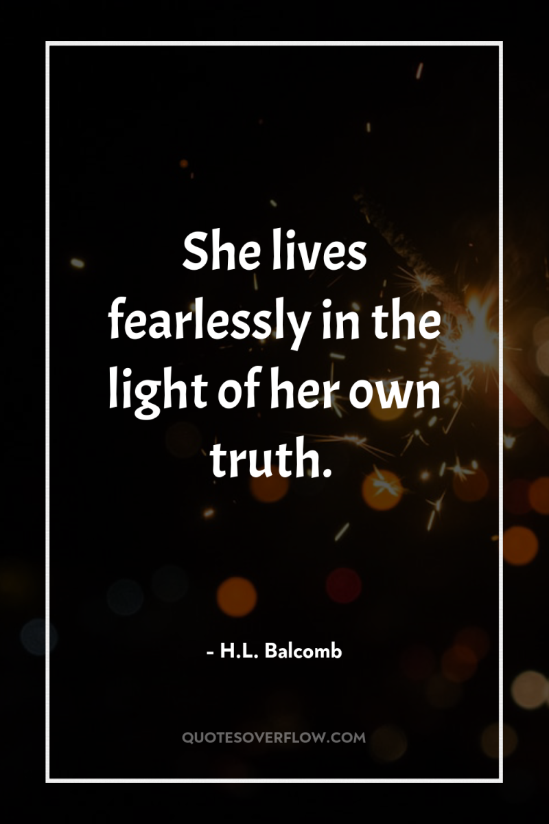 She lives fearlessly in the light of her own truth. 