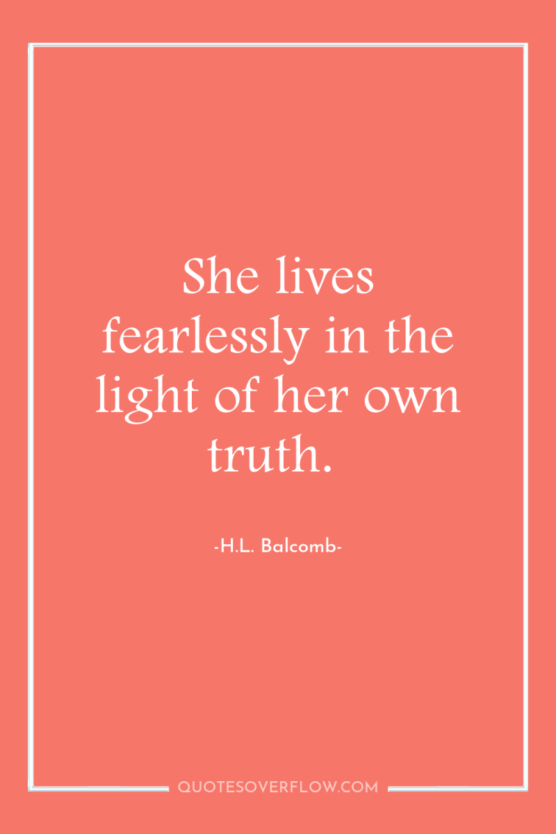 She lives fearlessly in the light of her own truth. 
