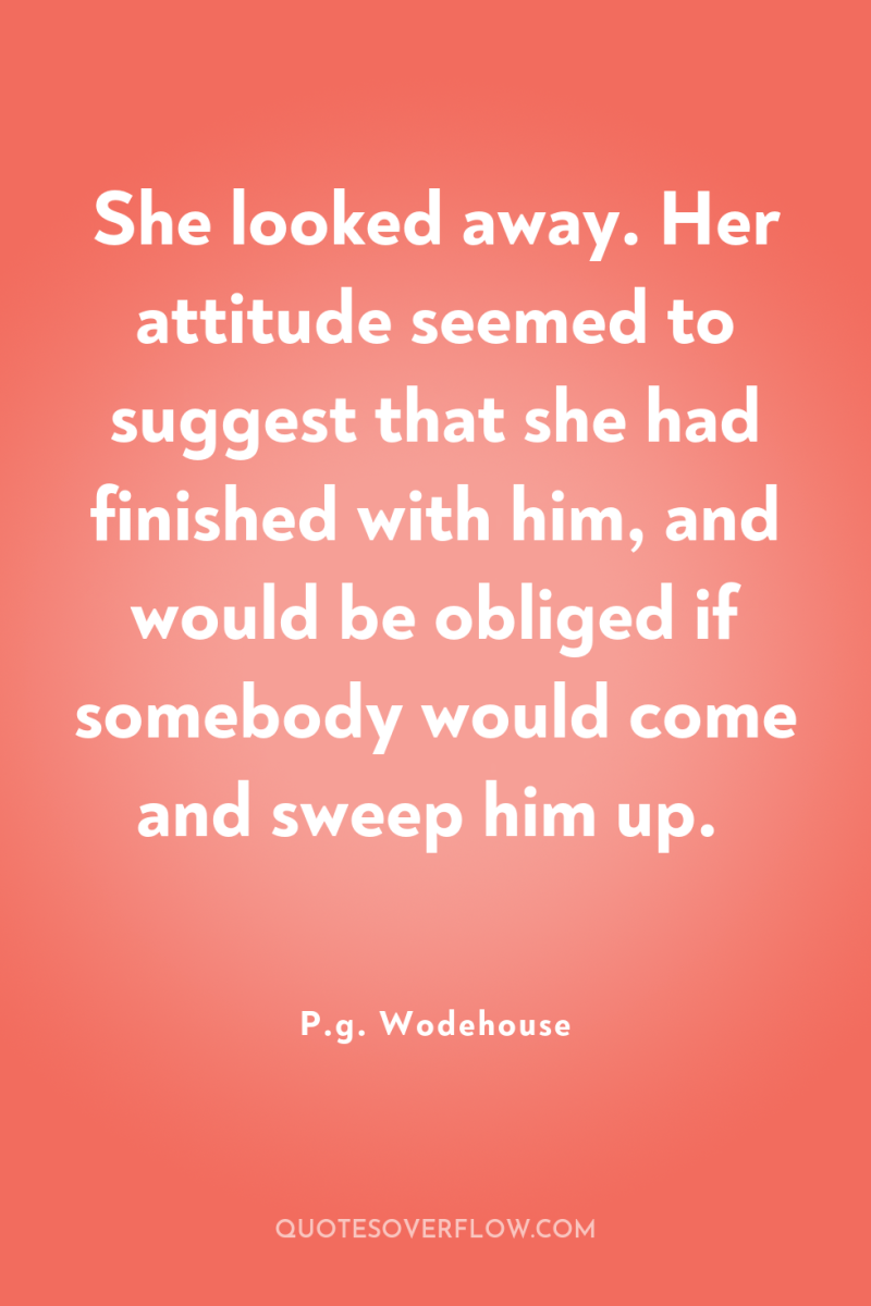 She looked away. Her attitude seemed to suggest that she...