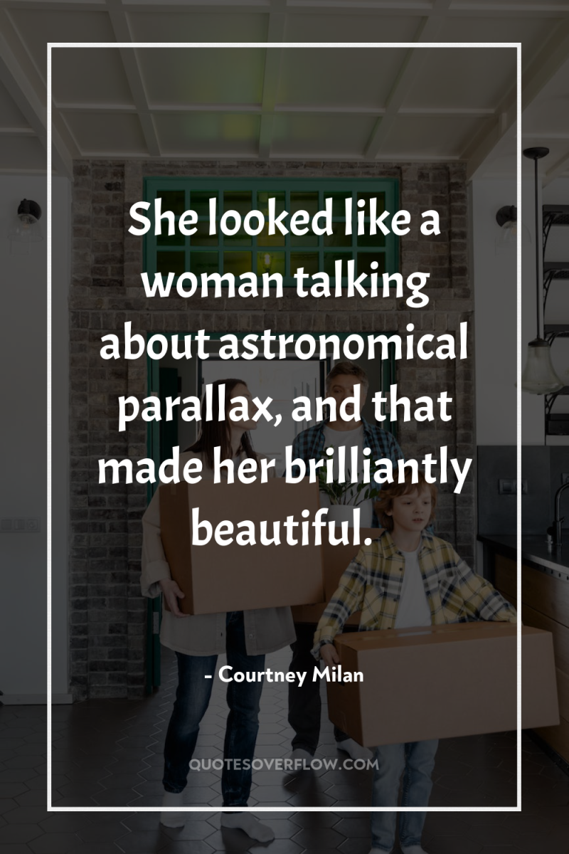 She looked like a woman talking about astronomical parallax, and...