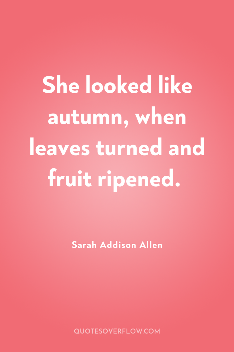 She looked like autumn, when leaves turned and fruit ripened. 