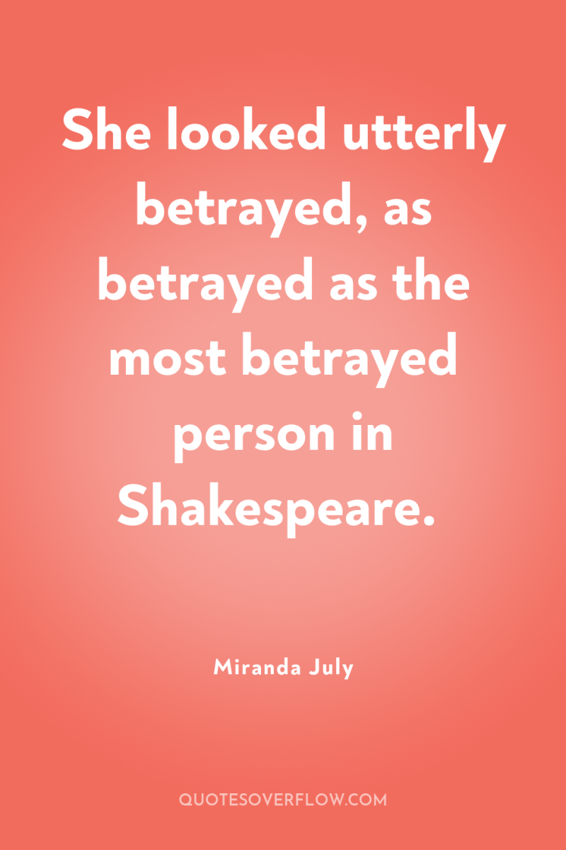 She looked utterly betrayed, as betrayed as the most betrayed...