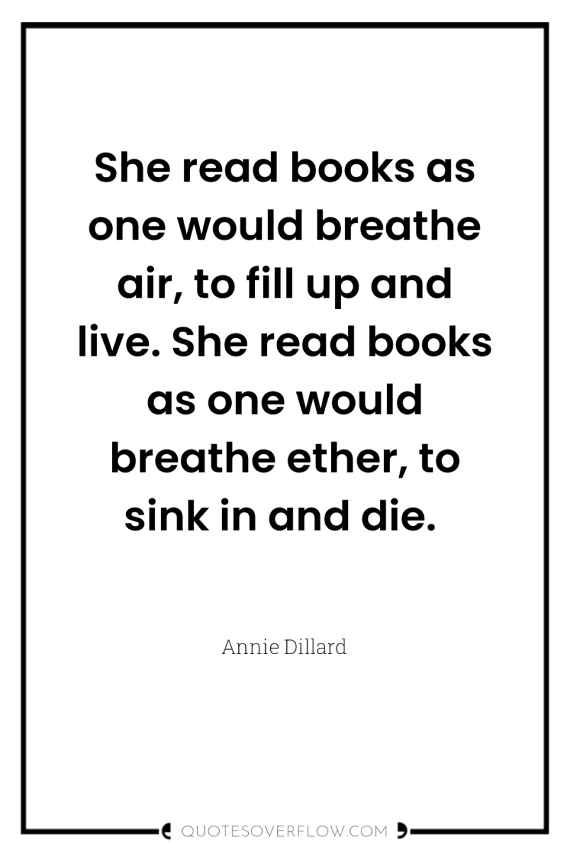 She read books as one would breathe air, to fill...