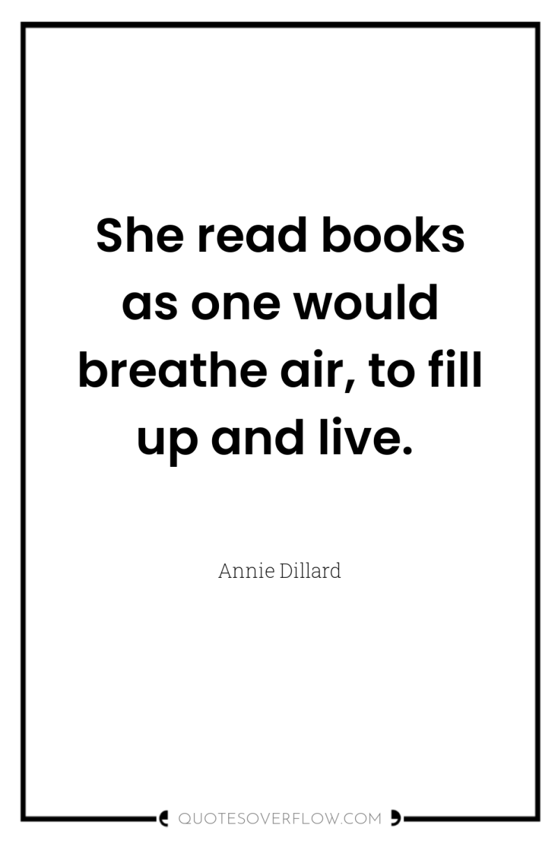 She read books as one would breathe air, to fill...