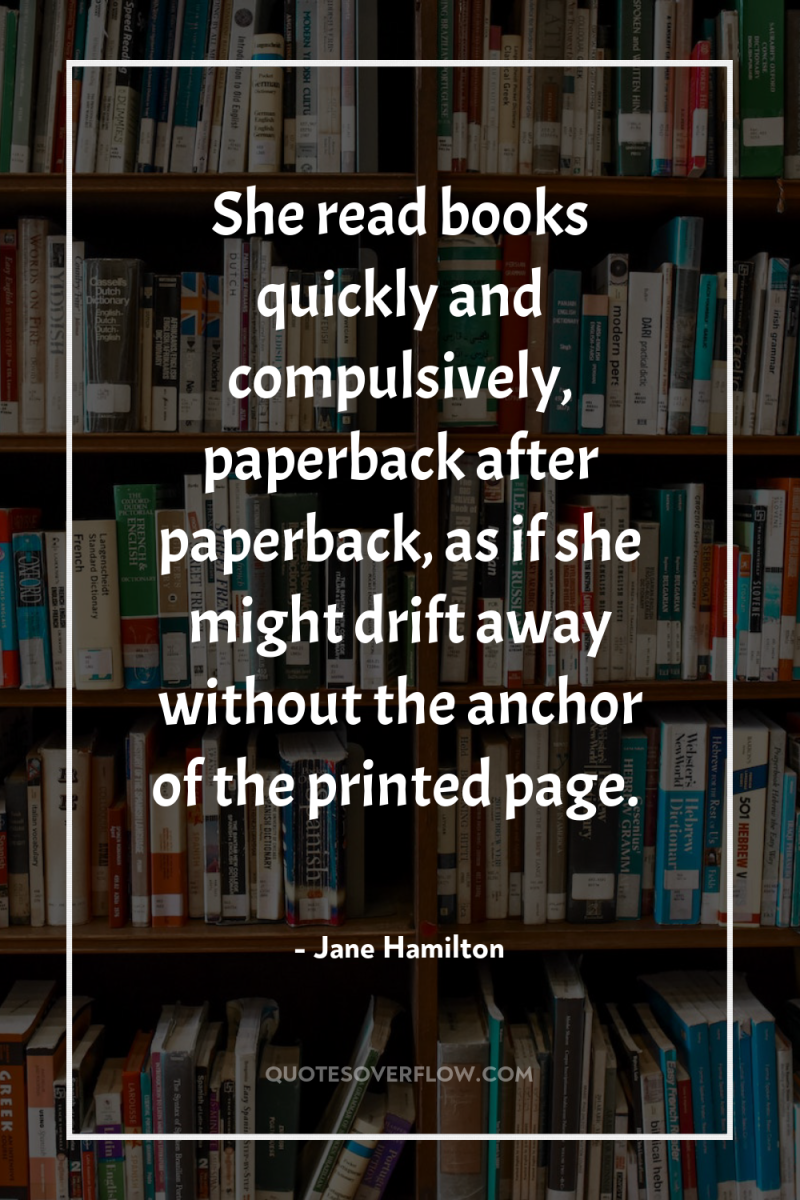 She read books quickly and compulsively, paperback after paperback, as...