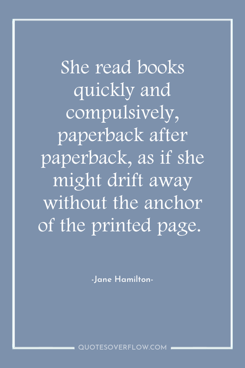 She read books quickly and compulsively, paperback after paperback, as...