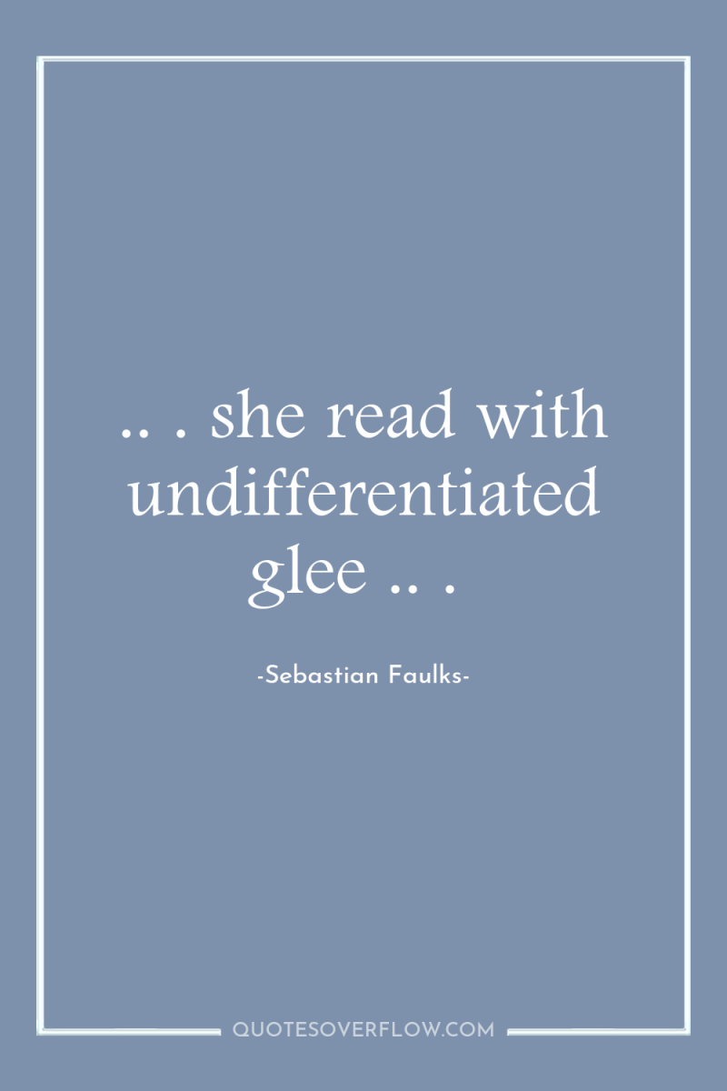 .. . she read with undifferentiated glee .. . 