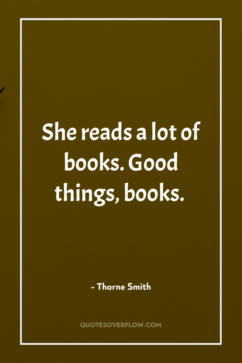 She reads a lot of books. Good things, books. 