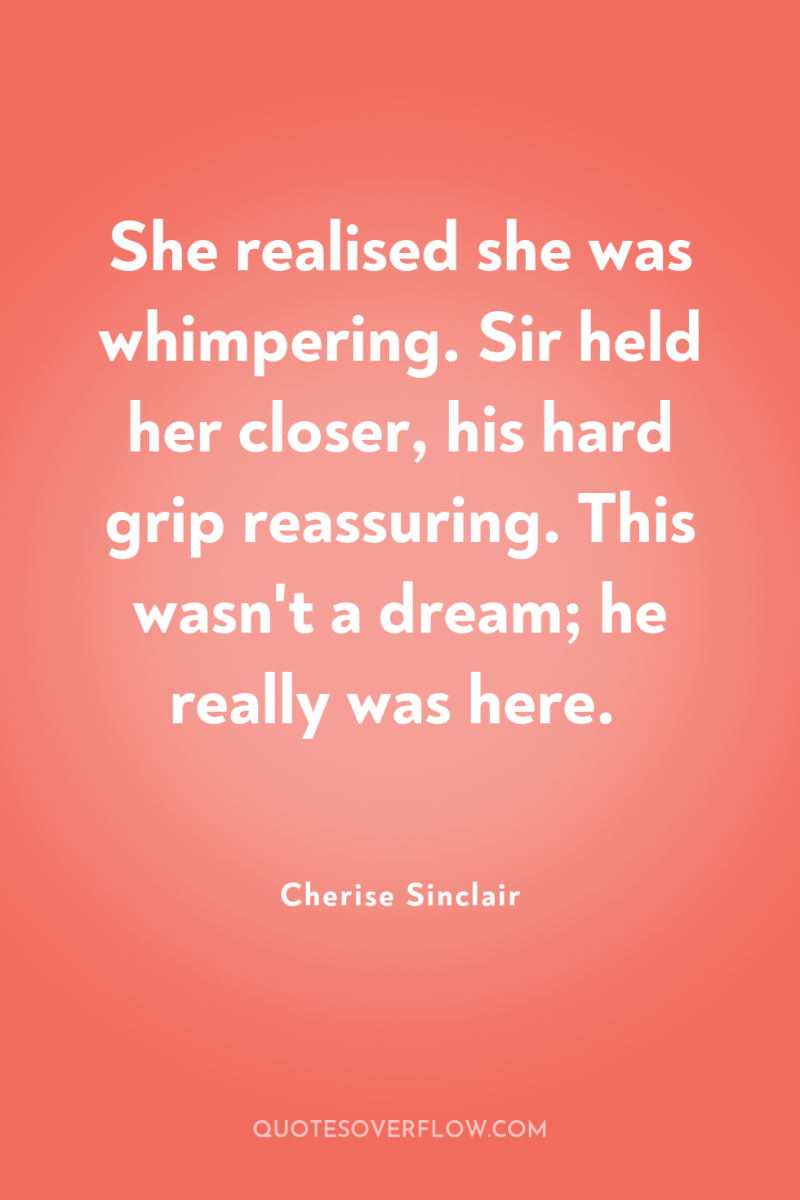 She realised she was whimpering. Sir held her closer, his...