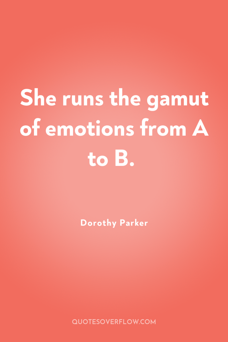 She runs the gamut of emotions from A to B. 