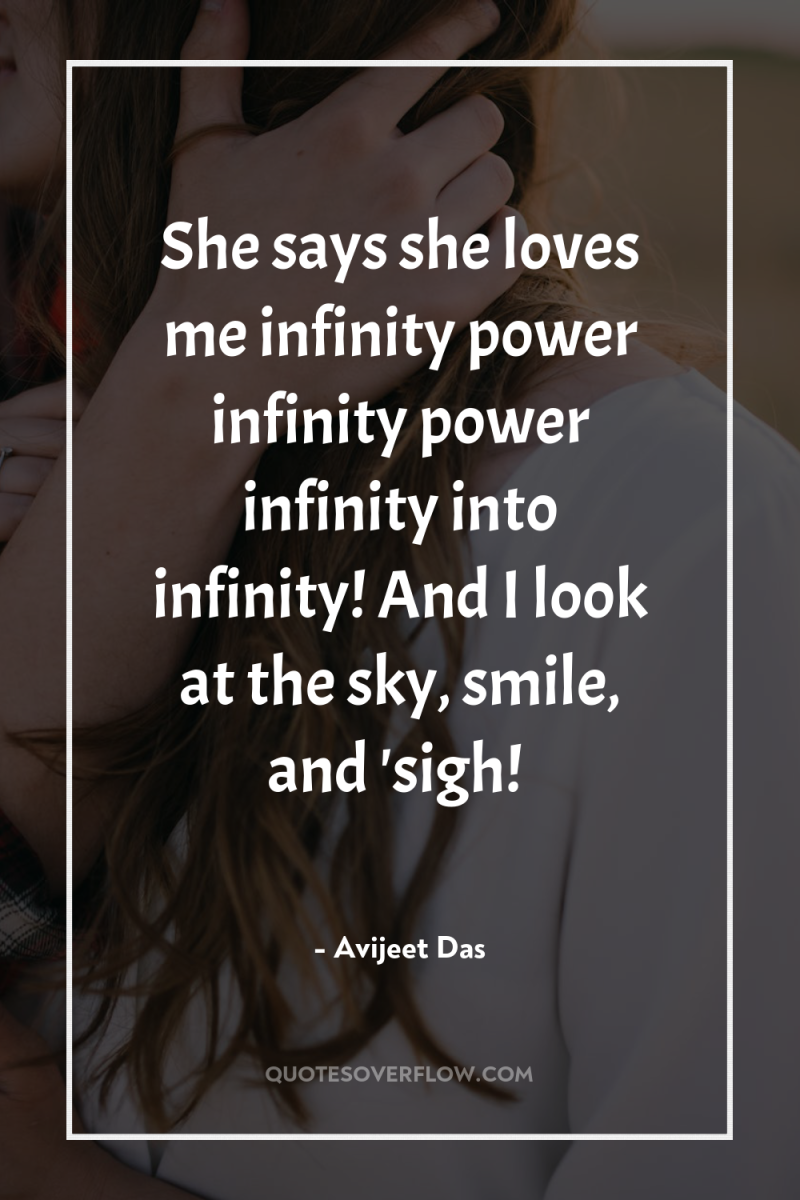 She says she loves me infinity power infinity power infinity...