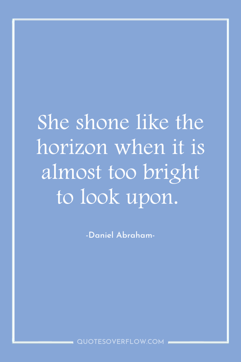 She shone like the horizon when it is almost too...