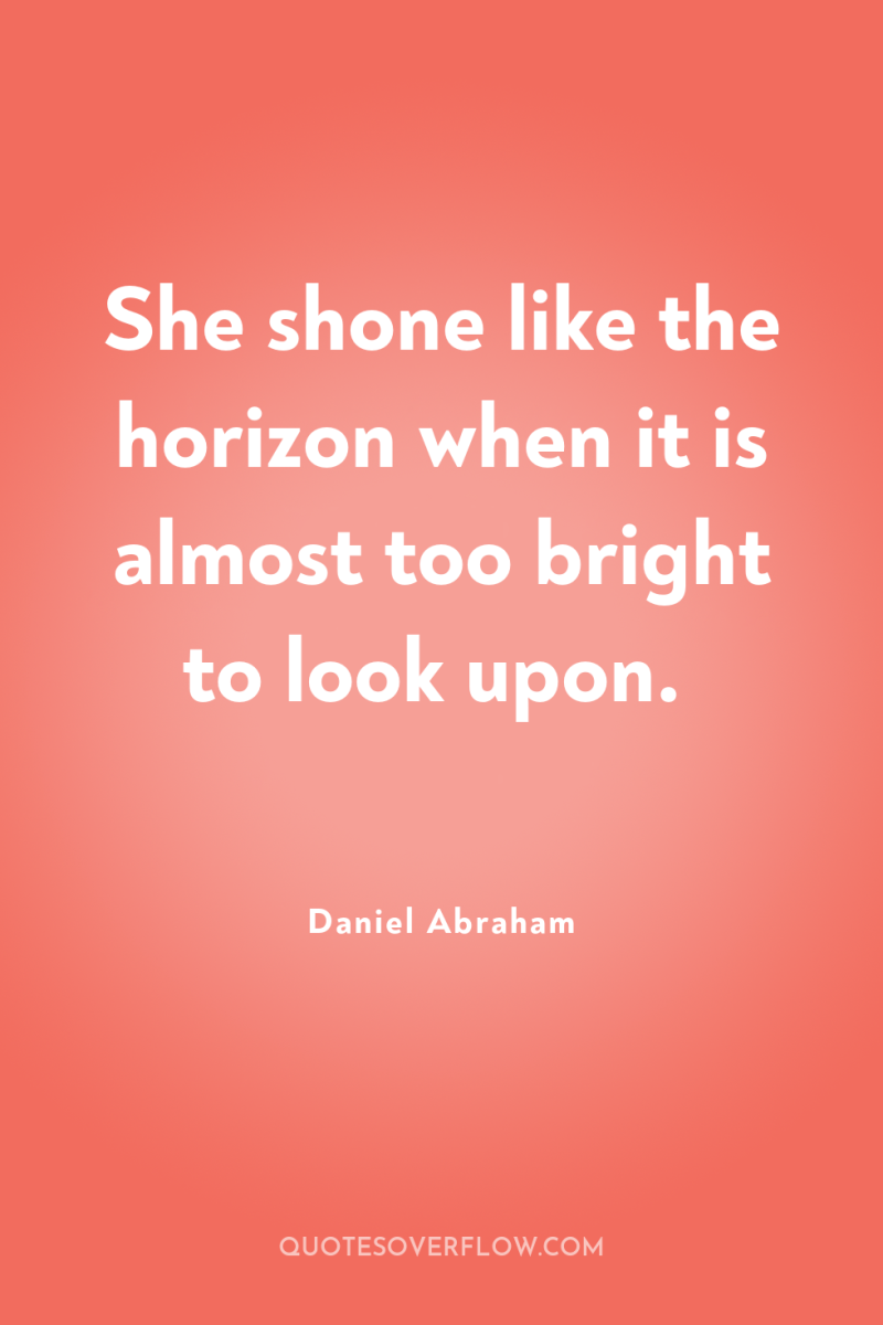 She shone like the horizon when it is almost too...