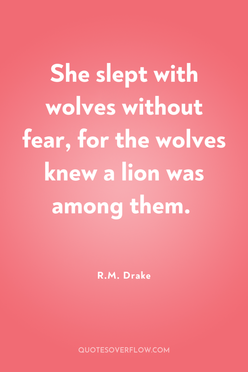 She slept with wolves without fear, for the wolves knew...
