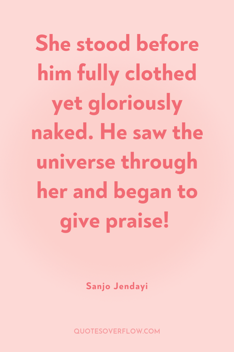 She stood before him fully clothed yet gloriously naked. He...
